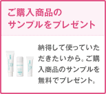 ご購入商品のサンプルをプレゼント 納得して使っていただきたいから。ご購入商品のサンプルを無料でプレゼント。
