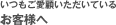 いつもご愛顧いただいているお客様へ