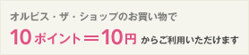 オルビス・ザ・ショップのお買い物で10ポイント=10円からご利用いただけます