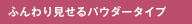 ふんわり見せるパウダータイプ