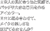日本人の肌に合う色と質感で、パッチリ大きな目元を作るアイカラー。自由に組み合わせて、メイクの楽しさを広げてみませんか？