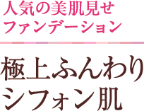人気No.1ファンデ 極上ふんわりシフォン肌