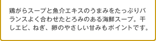 鶏がらスープと魚介エキスのうまみをたっぷりバランスよく合わせたとろみのある海鮮スープ。干しエビ、ねぎ、卵のやさしい甘みもポイントです。