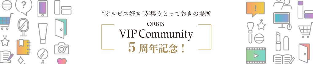 “オルビス好き”が集うとっておきの場所 ORBIS VIP Community ５周年記念！