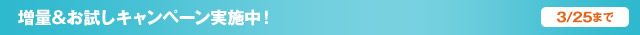 増量＆お試しキャンペーン実施中！3/25まで