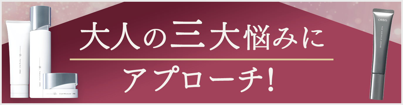 大人の三大悩みにアプローチ！