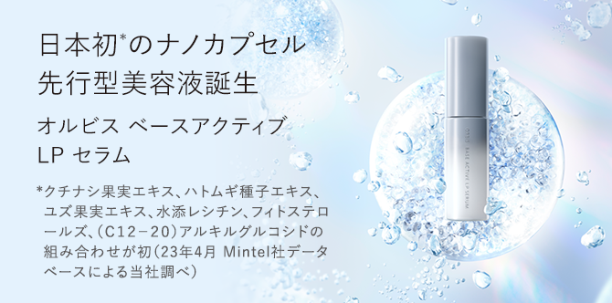 日本初*のナノカプセル先行型美容液誕生 オルビス ベースアクティブ LP セラム *クチナシ果実エキス、ハトムギ種子エキス、ユズ果実エキス、水添レシチン、フィトステロールズ、（C12-20）アルキルグルコシドの組み合わせが初（23年4月 Mintel社データベースによる当社調べ）