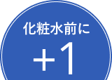 化粧水前に+1