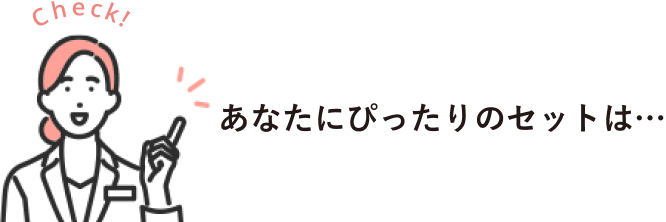 あなたにぴったりのセットは…