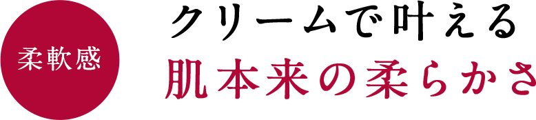 柔軟感 クリームで叶える 肌本来の柔らかさ