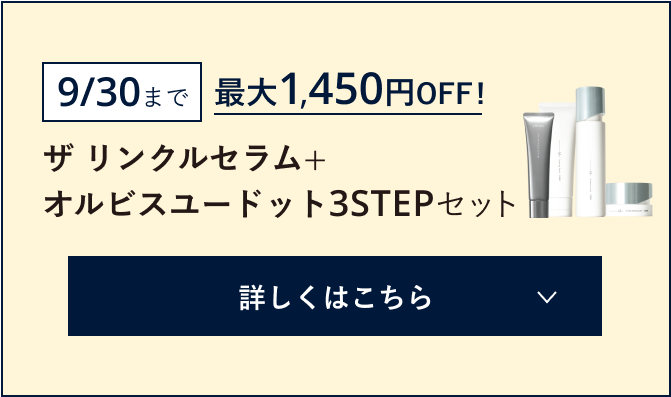 9/30まで 最大1,450円OFF! ザ リンクルセラム+オルビスユードット3STEPセット 詳しくはこちら
