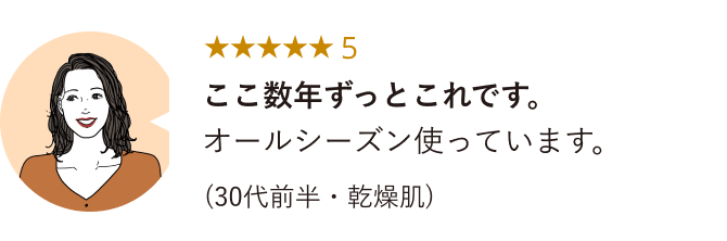 ★★★★★5 ここ数年ずっとこれです。オールシーズン使っています。(30代前半・乾燥肌)