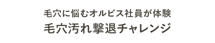 毛穴に悩むオルビス社員が体験 毛穴汚れ撃退チャレンジ