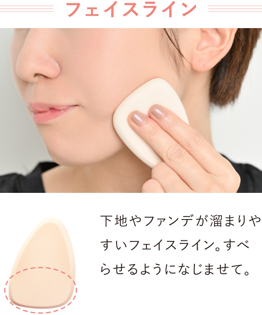 【フェイスライン】下地やファンデが溜まりやすいフェイスライン。すべらせるように馴染ませて。