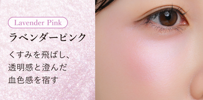 Lavender Pink ラベンダーピンク くすみを飛ばし、透明感と澄んだ血色感を宿す