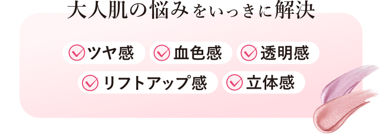 大人肌の悩みをいっきに解決 - ツヤ感・血色感・透明感・リフトアップ感・立体感