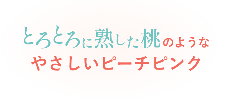 とろとろに熟した桃のようなやさしいピーチピンク