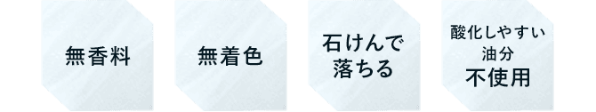 無香料／無着色／石けんで落ちる／酸化しやすい油分不使用