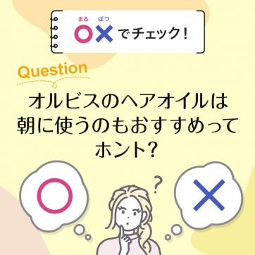 【○×でチェック！】オルビスのヘアオイルは朝に使うのもおすすめってホント？